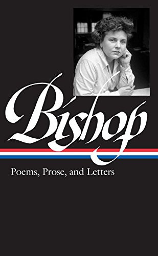 Elizabeth Bishop: Poems, Prose, and Letters (Library of America)