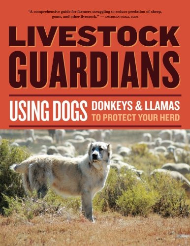 Livestock Guardians: Using Dogs, Donkeys, and Llamas to Protect Your Herd (Storey's Working Animals)