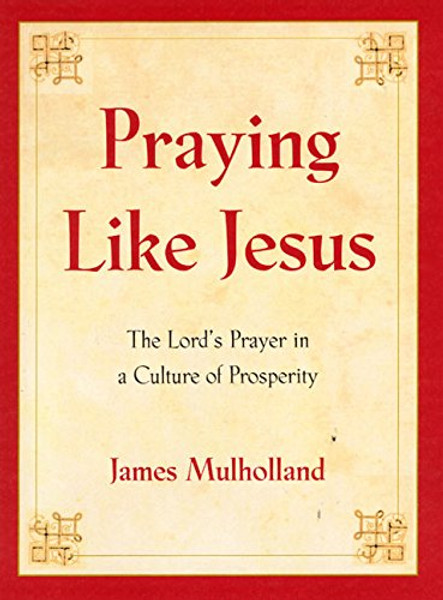 Praying Like Jesus: The Lord's Prayer in a Culture of Prosperity