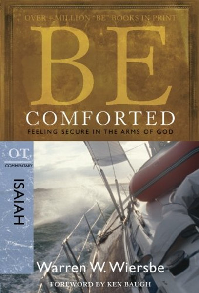 Be Comforted (Isaiah): Feeling Secure in the Arms of God (The BE Series Commentary)