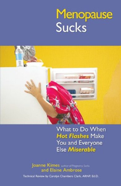 Menopause Sucks: What to Do When Hot Flashes and Hormones Make You and Everyone Else Miserable Menopause Sucks: What to Do When Hot Flashes and Hormones Make You and Everyone Else Miserable