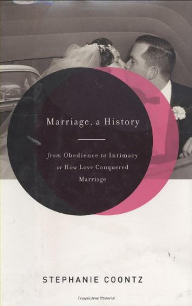 Marriage, a History: From Obedience to Intimacy, or How Love Conquered Marriage