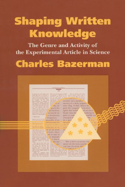 Shaping Written Knowledge: The Genre and Activity of the Experimental Article in Science (Rhetoric of the Human Services) Shaping Written Knowledge: The Genre and Activity of the Experimental Article in Science (Rhetoric of the Human Services)