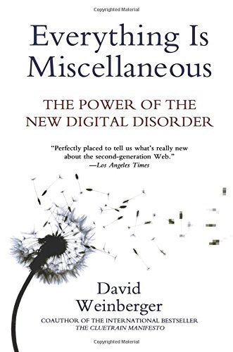 Everything Is Miscellaneous: The Power of the New Digital Disorder