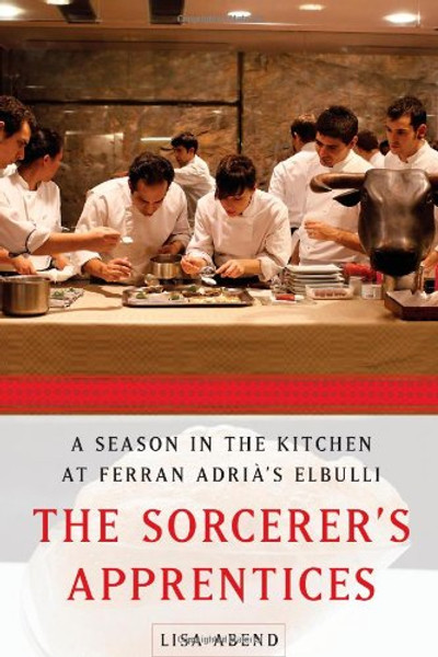 The Sorcerer's Apprentices: A Season in the Kitchen at Ferran Adri's elBulli
