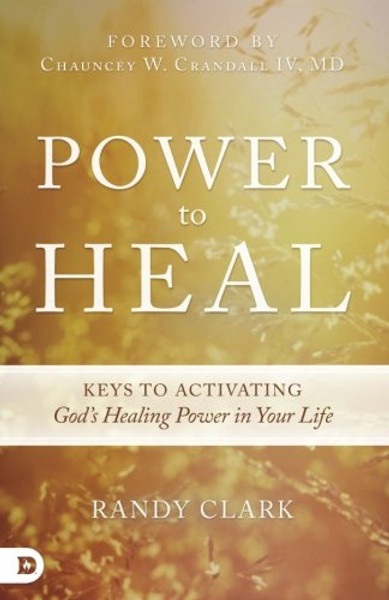 Power to Heal: Keys to Activating God's Healing Power in Your Life Power to Heal: Keys to Activating God's Healing Power in Your Life