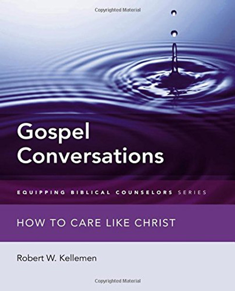 Gospel Conversations: How to Care Like Christ (Equipping Biblical Counselors)