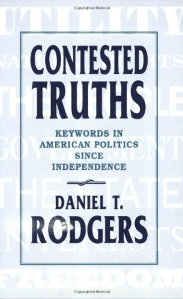 Contested Truths: Keywords in American Politics Since Independence