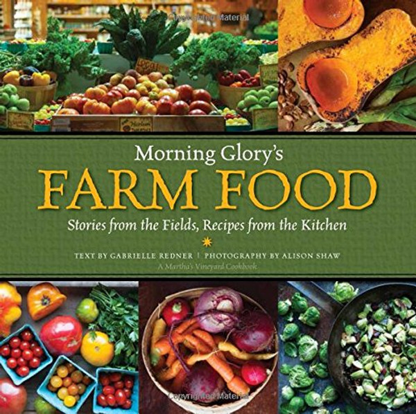 Morning Glory's Farm Food: Stories from the Fields, Recipes from the Kitchen