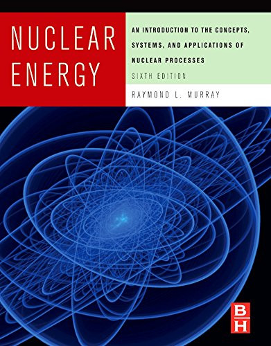 Nuclear Energy, Sixth Edition: An Introduction to the Concepts, Systems, and Applications of Nuclear Processes
