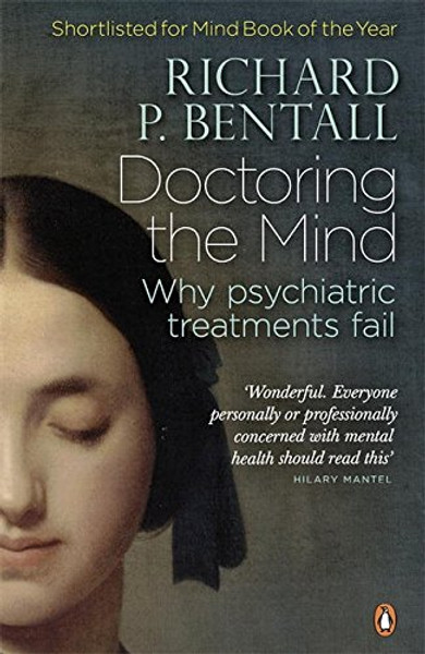 Doctoring the Mind: Why Psychiatric Treatments Fail Doctoring the Mind: Why Psychiatric Treatments Fail