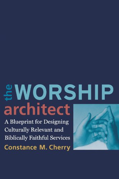 The Worship Architect: A Blueprint for Designing Culturally Relevant and Biblically Faithful Services