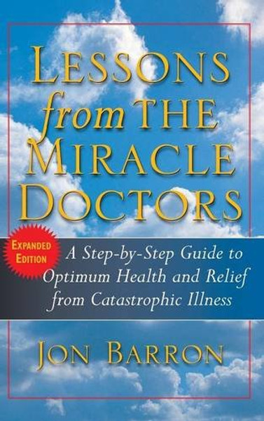 Lessons from The Miracle Doctors: A Step-by-Step Guide to Optimum Health and Relief from Catastrophic Illness Lessons from The Miracle Doctors: A Step-by-Step Guide to Optimum Health and Relief from Catastrophic Illness