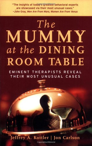 The Mummy at the Dining Room Table: Eminent Therapists Reveal Their Most Unusual Cases and What They Teach Us About Human Behavior