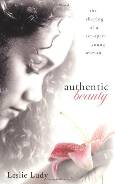 Authentic Beauty: The Shaping of a Set-Apart Young Woman Authentic Beauty: The Shaping of a Set-Apart Young Woman