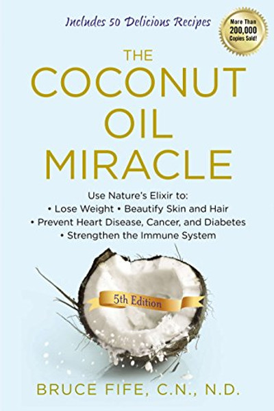 The Coconut Oil Miracle: Use Nature's Elixir to Lose Weight, Beautify Skin and Hair, Prevent Heart Disease, Cancer, and Diabetes, Strengthen the Immune System, Fifth Edition The Coconut Oil Miracle: Use Nature's Elixir to Lose Weight, Beautify Skin and Hair, Prevent Heart Disease, Cancer, and Diabetes, Strengthen the Immune System, Fifth Edition