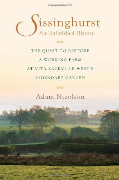 Sissinghurst, An Unfinished History: The Quest to Restore a Working Farm at Vita Sackville-West's Legendary Garden