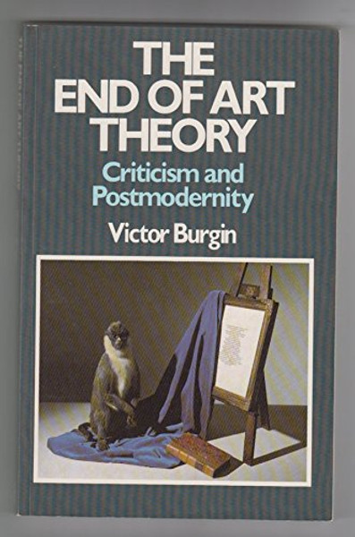 The End of Art Theory: Criticism and Postmodernity (Communications and Culture)