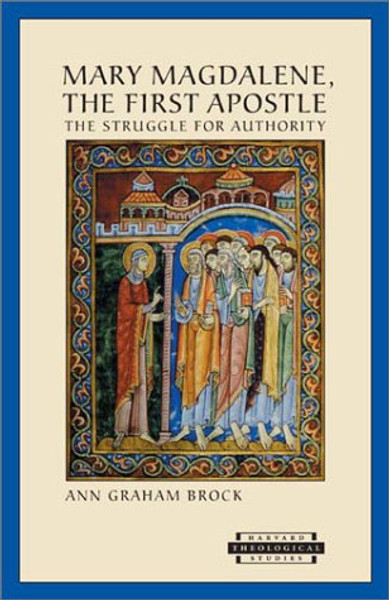 Mary Magdalene, The First Apostle: The Struggle for Authority Mary Magdalene, The First Apostle: The Struggle for Authority
