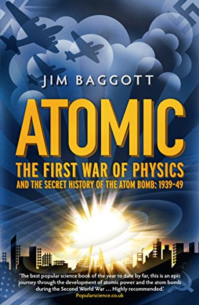 Atomic: The First War of Physics and the Secret History of the Atom Bomb 1939 -1949 Atomic: The First War of Physics and the Secret History of the Atom Bomb 1939 -1949