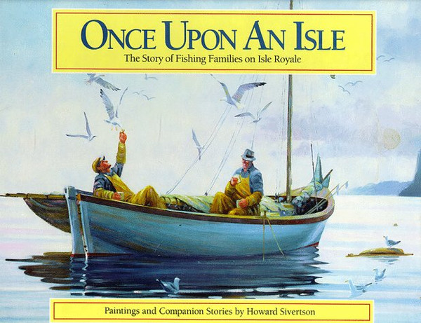 Once upon an Isle: The Story of Fishing Families on Isle Royale: Paintings and Companion Stories