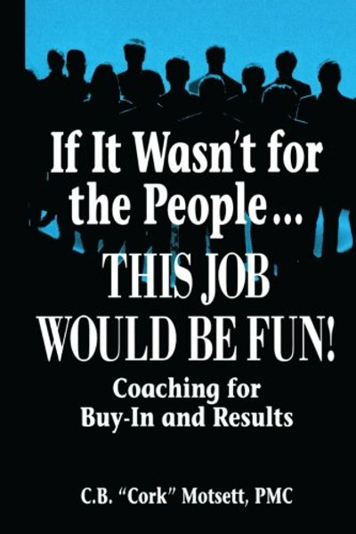 If It Wasn't For the People...This Job Would Be Fun: Coaching for Buy-In and Results