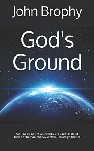 God's Ground: Compared to the settlement of space, all other forms of human endeavor shrink to insignificance