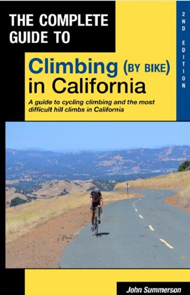 Complete Guide to Climbing (by Bike) in California 2nd Edition Complete Guide to Climbing (by Bike) in California 2nd Edition