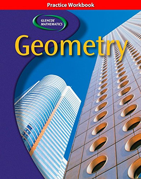 Glencoe Geometry, Practice Workbook (GEOMETRY: CONCEPTS & APPLIC)