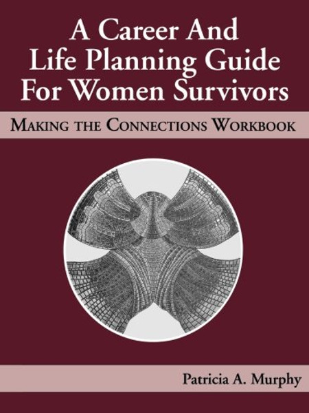 A Career and Life Planning Guide for Women Survivors: Making the Connections Workbook