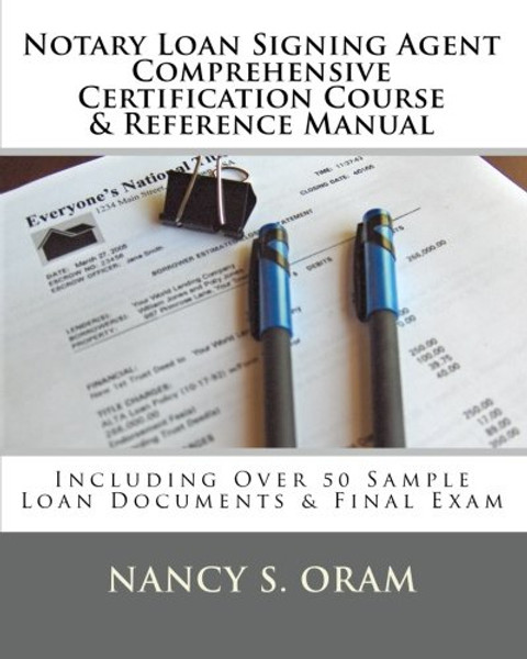 Notary Loan Signing Agent - Comprehensive Certification Course & Reference Manual: Including Over 50 Sample Loan Documents & Final Exam Notary Loan Signing Agent - Comprehensive Certification Course & Reference Manual: Including Over 50 Sample Loan Documents & Final Exam