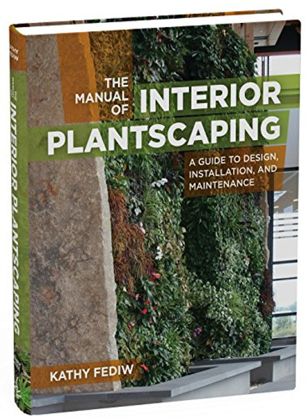 The Manual of Interior Plantscaping: A Guide to Design, Installation, and Maintenance