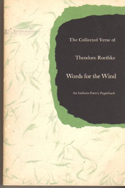 Words for the Wind: The Collected Verse of Theodore Roethke Words for the Wind: The Collected Verse of Theodore Roethke
