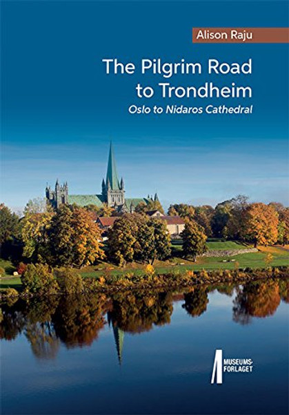 The Pilgrim Road to Trondheim. Oslo to Nidaros Cathedral