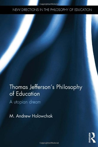 Thomas Jefferson's Philosophy of Education: A utopian dream (New Directions in the Philosophy of Education)