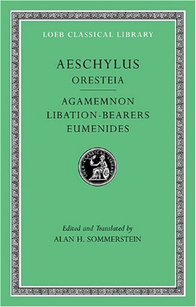 Aeschylus, II, Oresteia: Agamemnon. Libation-Bearers. Eumenides (Loeb Classical Library)