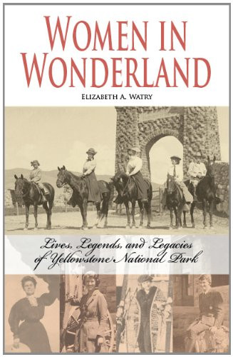 Women in Wonderland: Lives, Legends, and Legacies of Yellowstone National Park