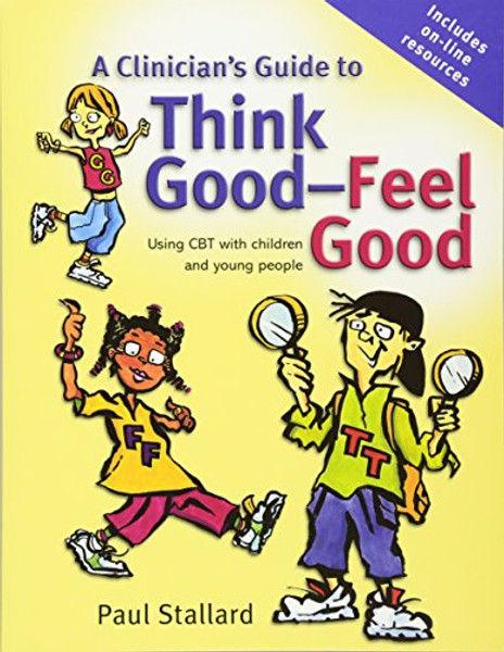 A Clinician's Guide to Think Good-Feel Good: Using CBT with Children and Young People
