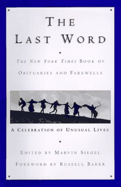 The Last Word: The New York Times Book of Obituaries and Farewells : A Celebration of Unusual Lives