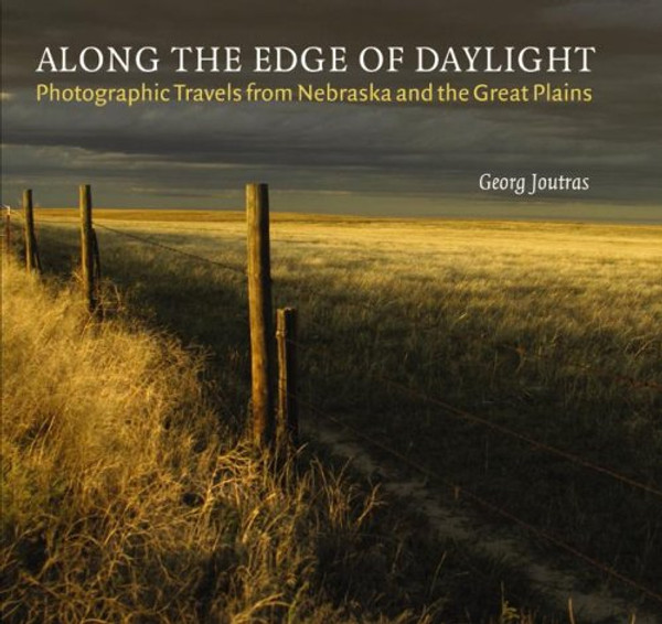 Along the Edge of Daylight: Photographic Travels from Nebraska and the Great Plains (Great Plains Photography) Along the Edge of Daylight: Photographic Travels from Nebraska and the Great Plains (Great Plains Photography)