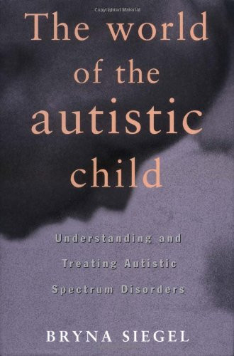 The World of the Autistic Child: Understanding and Treating Autistic Spectrum Disorders