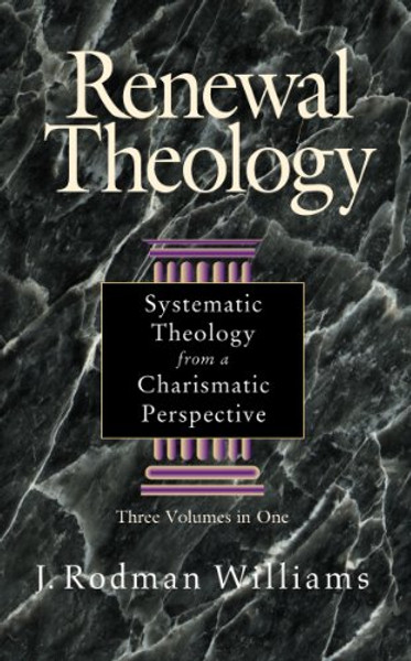 Renewal Theology:  Systematic Theology from a Charismatic Perspective (Three Volumes in One) Renewal Theology:  Systematic Theology from a Charismatic Perspective (Three Volumes in One)