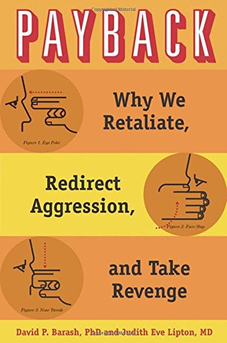 Payback: Why We Retaliate, Redirect Aggression, and Take Revenge