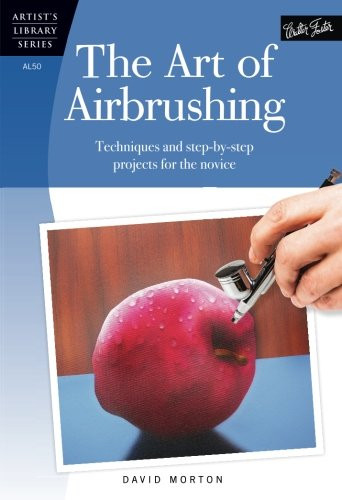 The Art of Airbrushing: Techniques and step-by-step projects for the novice (Artist's Library)