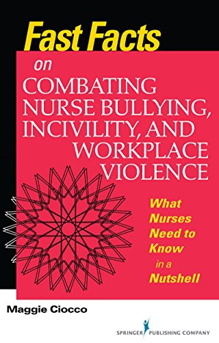 Fast Facts on Combating Nurse Bullying, Incivility and Workplace Violence: What Nurses Need to Know in a Nutshell