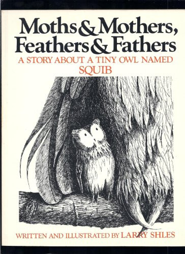 Moths and Mothers, Feathers and Fathers a Story About a Tiny Owl Named Squib