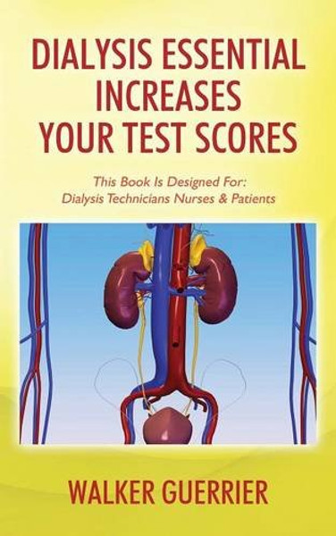 Dialysis Essential Increases Your Test Scores: This Book Is Designed For: Dialysis Technicians Nurses & Patients