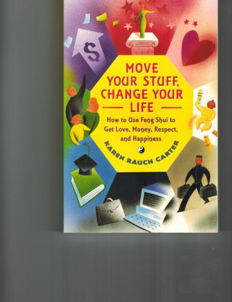 Move Your Stuff, Change Your Life: How to Use Feng Shui to Get Love, Money, Respect and Happiness