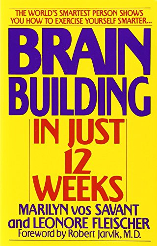 Brain Building in Just 12 Weeks: The World's Smartest Person Shows You How to Exercise Yourself Smarter . . .