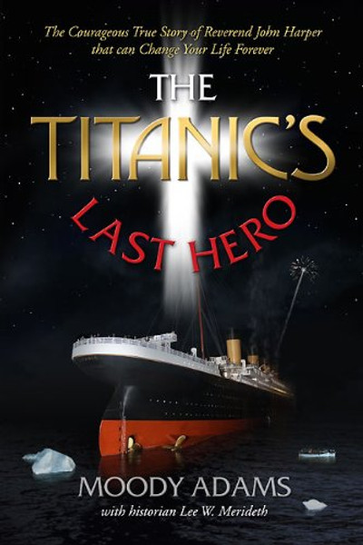 The Titanic's Last Hero: A Story of Courageous Heroism and Unshakable Faith